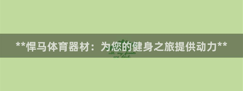 富联平台注册登录不了：**悍马体育器材：为您的健身之