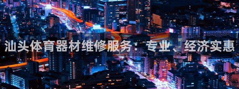 富联娱乐察7O777：汕头体育器材维修服务：专业、经