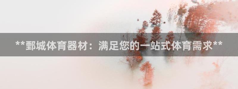 富联平台登入：**鄄城体育器材：满足您的一站式体育需