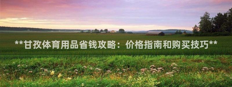 富联娱乐待 411o31 娱乐：**甘孜体育用品省钱