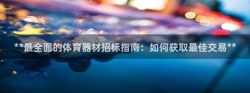 富联娱乐平台开户要钱吗现在：**最全面的体育器材招标