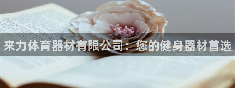 富联平台主管：来力体育器材有限公司：您的健身器材首选