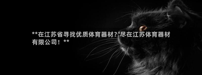 富联平台七7O777：**在江苏省寻找优质体育器材？