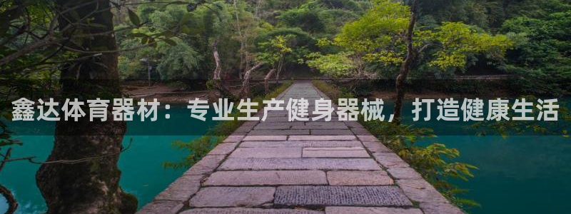富联平台去 58534I 平台：鑫达体育器材：专业生