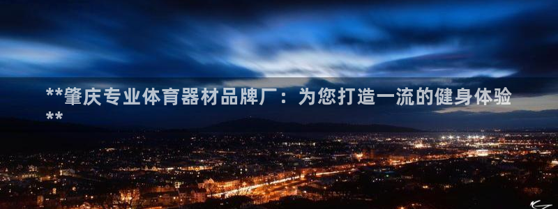 富联官网注册流程图片：**肇庆专业体育器材品牌厂：为