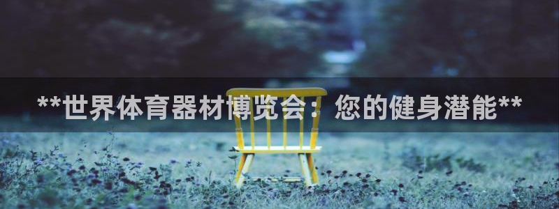 富联娱乐访问：**世界体育器材博览会：您的健身潜能*