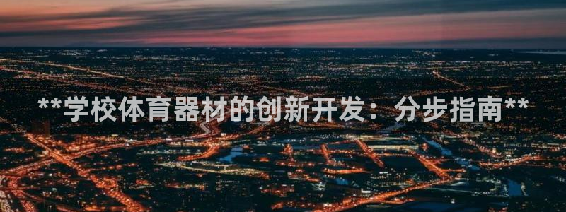 富联娱乐怎么样：**学校体育器材的创新开发：分步指南