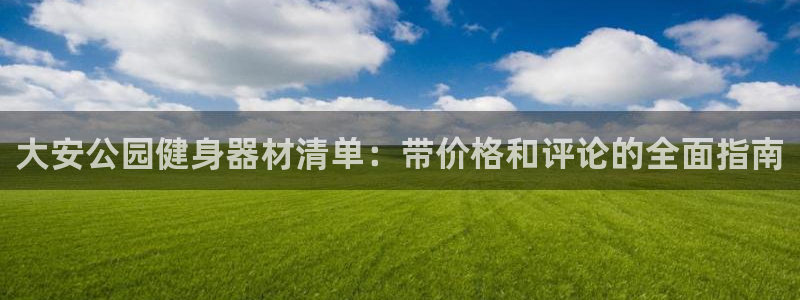 富联娱乐集7O777：大安公园健身器材清单：带价格和
