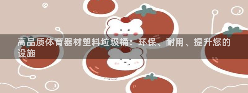 富联平台推 5O6917 富联：高品质体育器材塑料垃