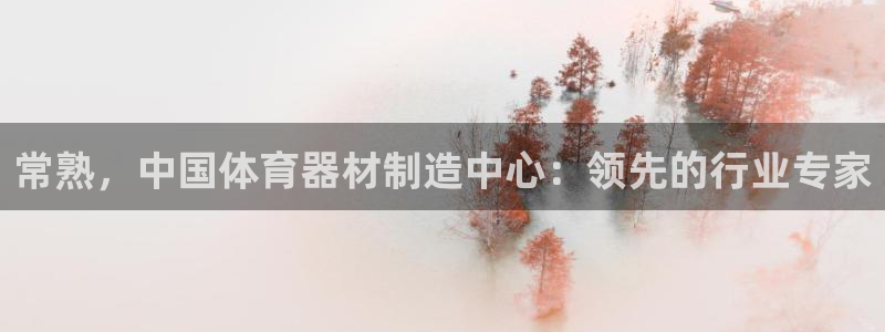 富联娱乐正规吗：常熟，中国体育器材制造中心：领先的行