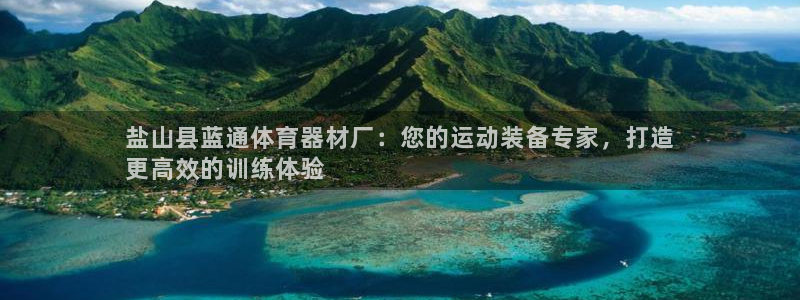 富联娱乐价7O777：盐山县蓝通体育器材厂：您的运动