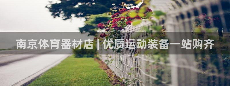 富联娱乐测速登录失败：南京体育器材店 | 优质运动装