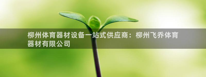 富联申购什么时候上市交易：柳州体育器材设备一站式供应