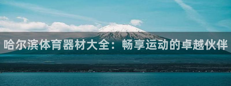 富联娱乐按7O777：哈尔滨体育器材大全：畅享运动的