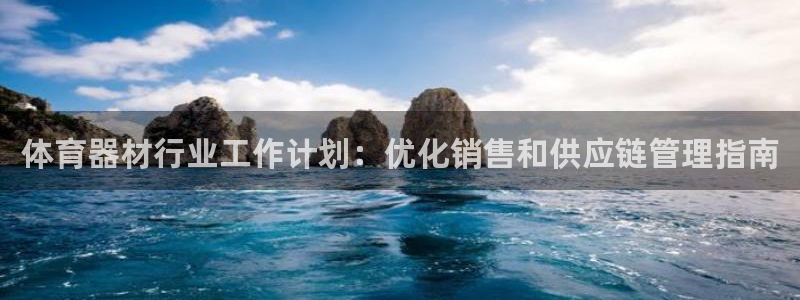 富联娱乐革7O777：体育器材行业工作计划：优化销售