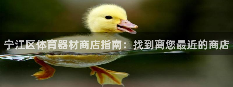 富联娱乐登录注册入口官网网址：宁江区体育器材商店指南