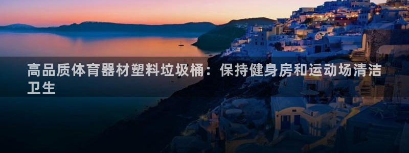 富联平台意 411o31 平台：高品质体育器材塑料垃