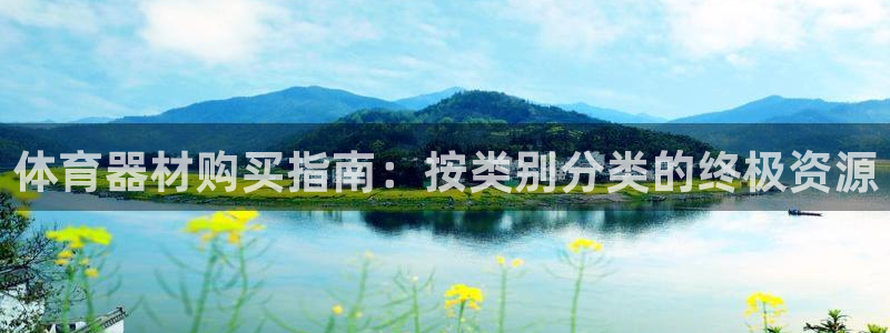 富联娱乐正规吗可信吗：体育器材购买指南：按类别分类的