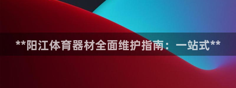 富联公寓：**阳江体育器材全面维护指南：一站式**