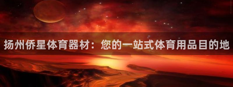 富联平台线路检测中心官网：扬州侨星体育器材：您的一站式体育用