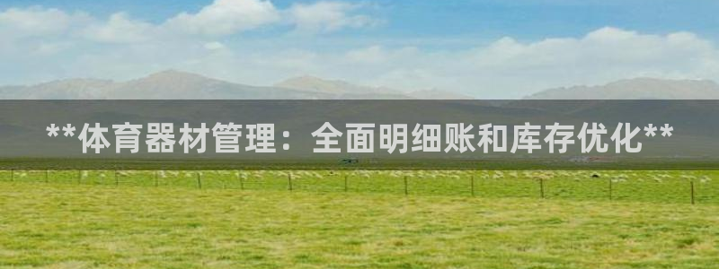 富联平台木 5o69I7：**体育器材管理：全面明细