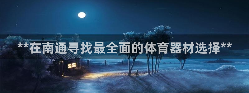 富联平台娱乐：**在南通寻找最全面的体育器材选择**