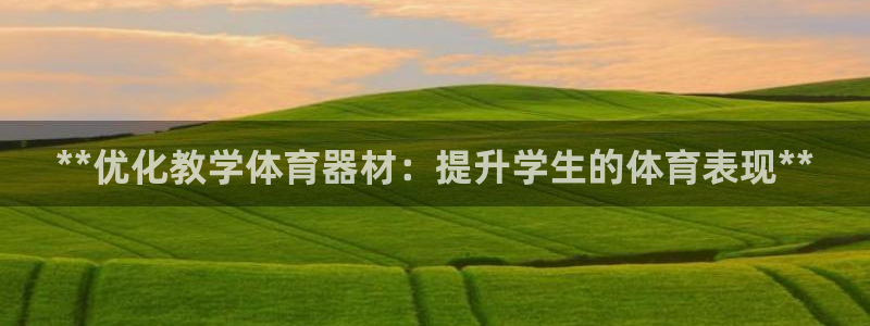 富联平台用户登陆不了：**优化教学体育器材：提升学生