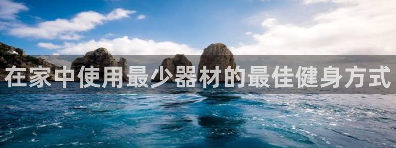 富联平台认 585341 富联：在家中使用最少器材的最佳健身