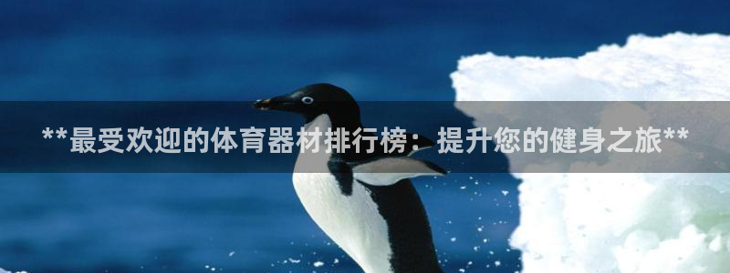 富联平台寇 37oo735：**最受欢迎的体育器材排行榜：提