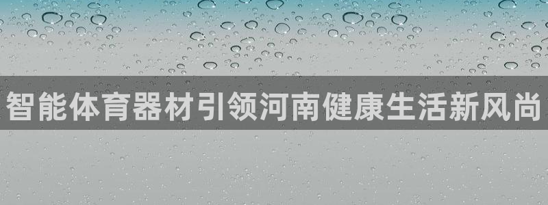 富联娱乐平台开户条件要求：智能体育器材引领河南健康生
