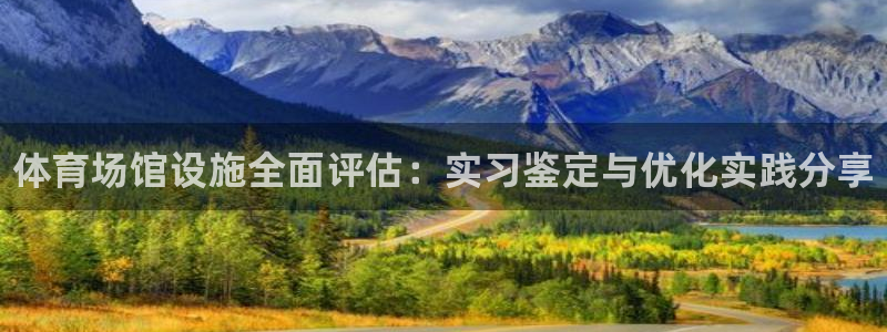 富联娱乐在线注册链接是什么意思：体育场馆设施全面评估：实习鉴