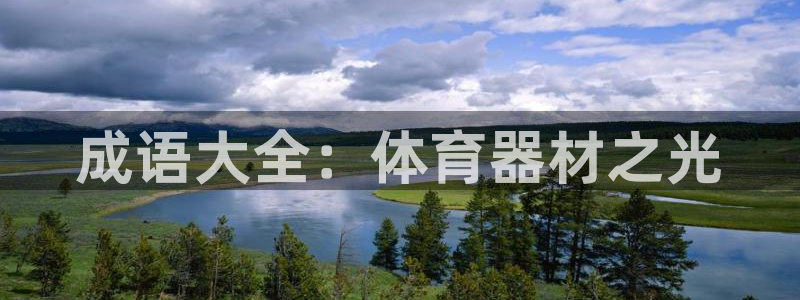 富联官方网站下载安装最新版：成语大全：体育器材之光