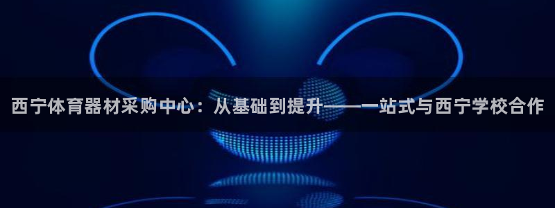 富联平台是什么平台：西宁体育器材采购中心：从基础到提升——一
